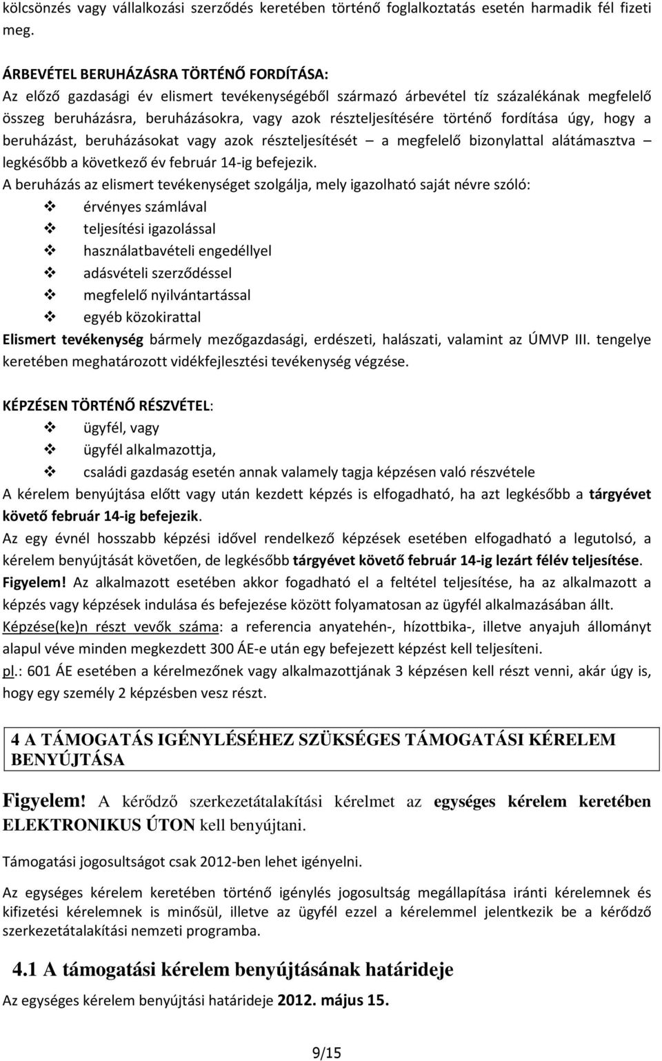 történő fordítása úgy, hogy a beruházást, beruházásokat vagy azok részteljesítését a megfelelő bizonylattal alátámasztva legkésőbb a következő év február 14-ig befejezik.