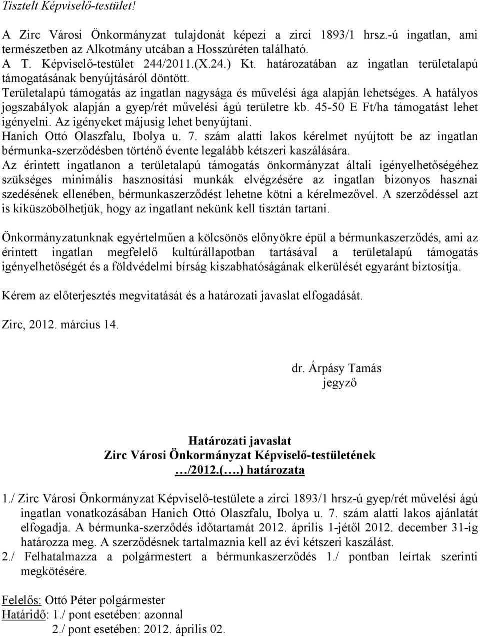 A hatályos jogszabályok alapján a gyep/rét művelési ágú területre kb. 45-50 E Ft/ha támogatást lehet igényelni. Az igényeket májusig lehet benyújtani. Hanich Ottó Olaszfalu, Ibolya u. 7.