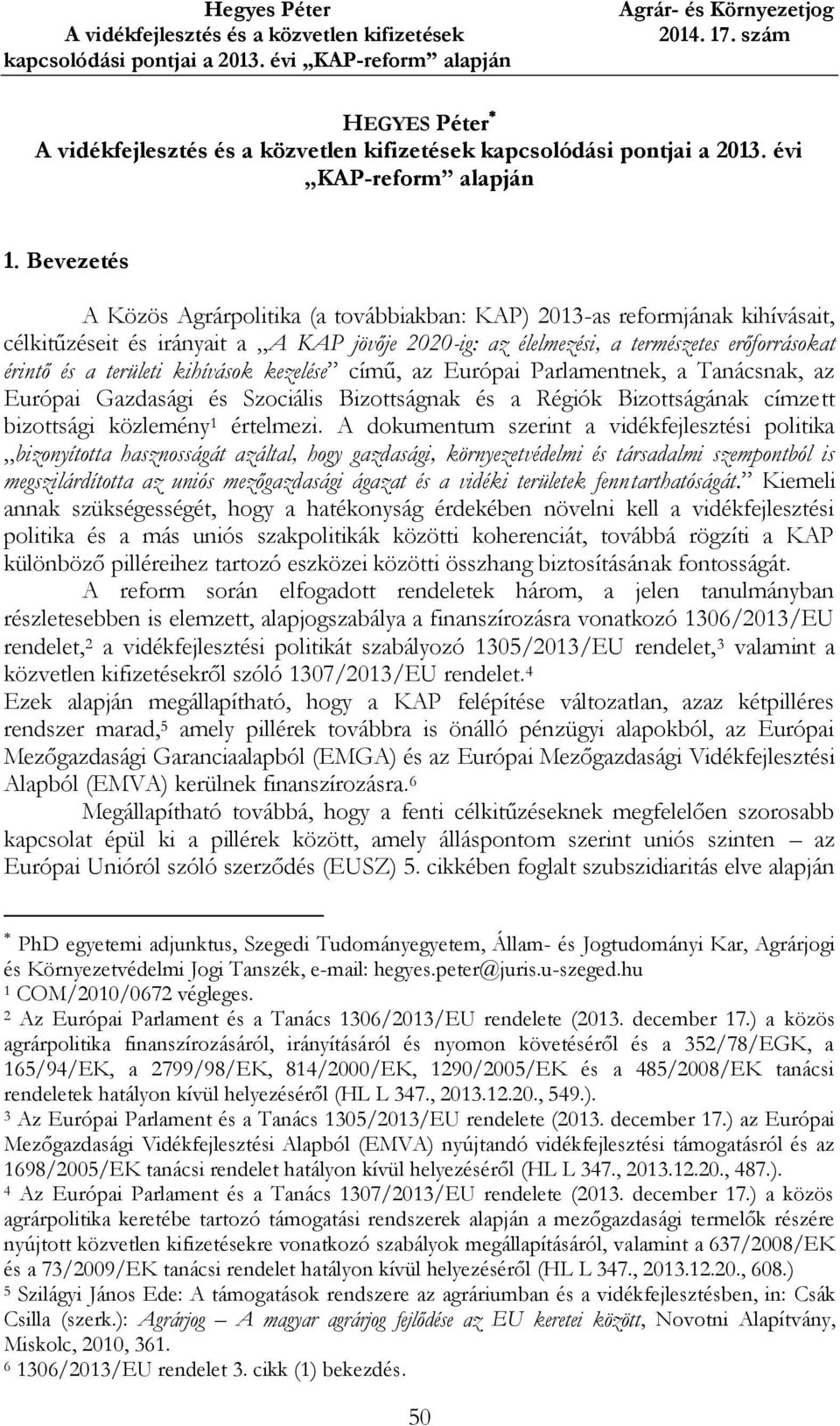 kihívások kezelése című, az Európai Parlamentnek, a Tanácsnak, az Európai Gazdasági és Szociális Bizottságnak és a Régiók Bizottságának címzett bizottsági közlemény 1 értelmezi.