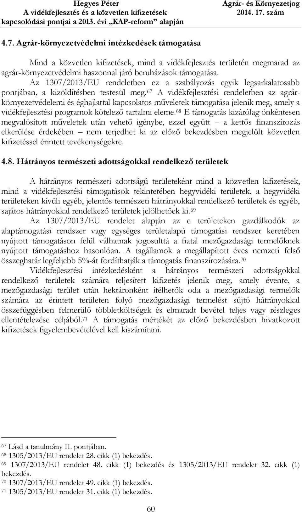 67 A vidékfejlesztési rendeletben az agrárkörnyezetvédelemi és éghajlattal kapcsolatos műveletek támogatása jelenik meg, amely a vidékfejlesztési programok kötelező tartalmi eleme.