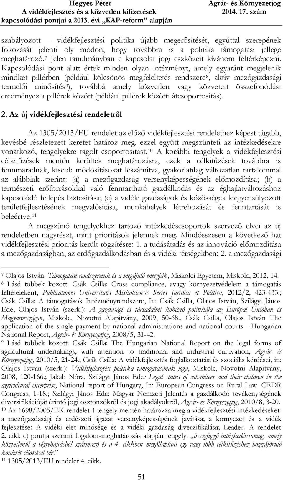 Kapcsolódási pont alatt értek minden olyan intézményt, amely egyaránt megjelenik mindkét pillérben (például kölcsönös megfeleltetés rendszere 8, aktív mezőgazdasági termelői minősítés 9 ), továbbá