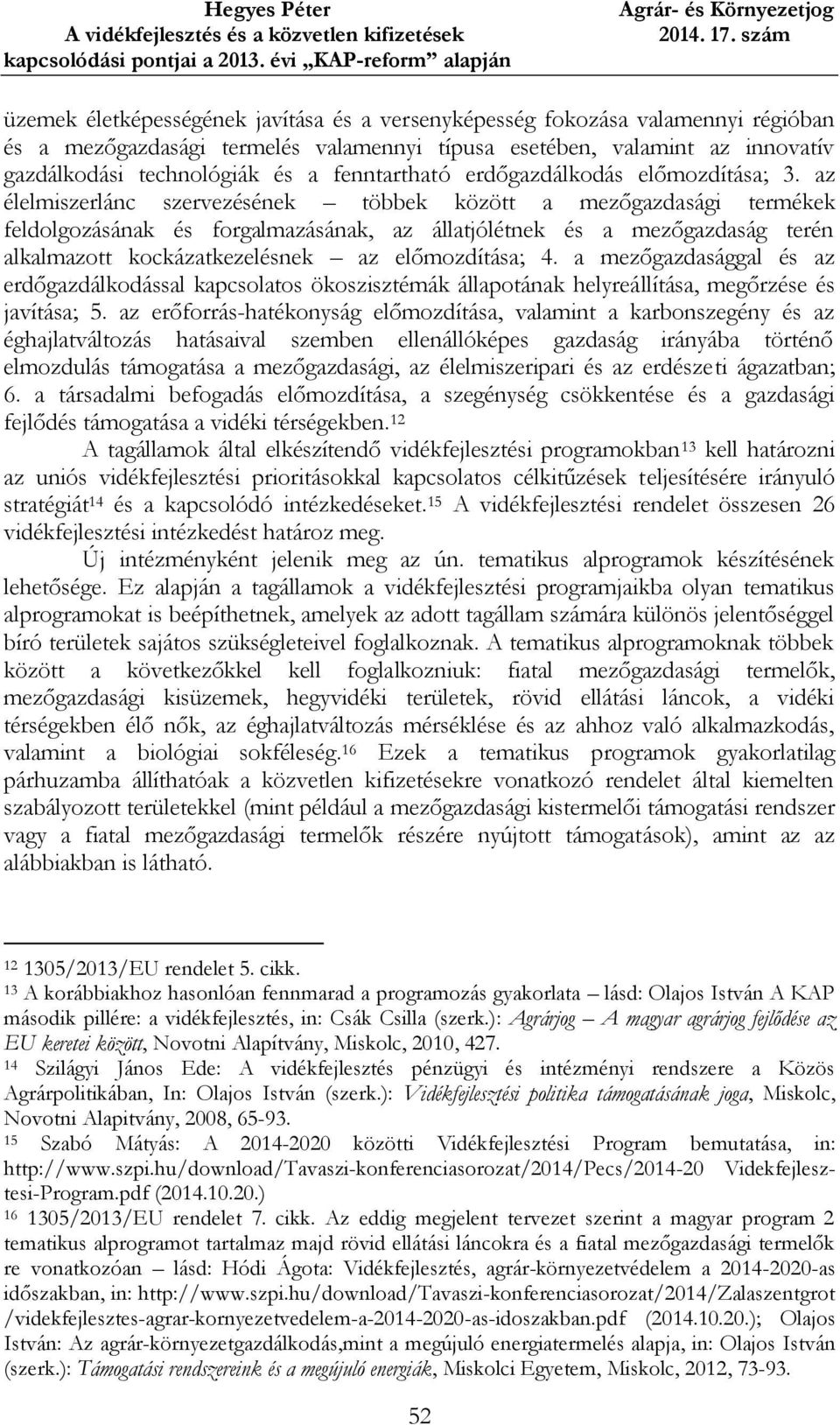 az élelmiszerlánc szervezésének többek között a mezőgazdasági termékek feldolgozásának és forgalmazásának, az állatjólétnek és a mezőgazdaság terén alkalmazott kockázatkezelésnek az előmozdítása; 4.