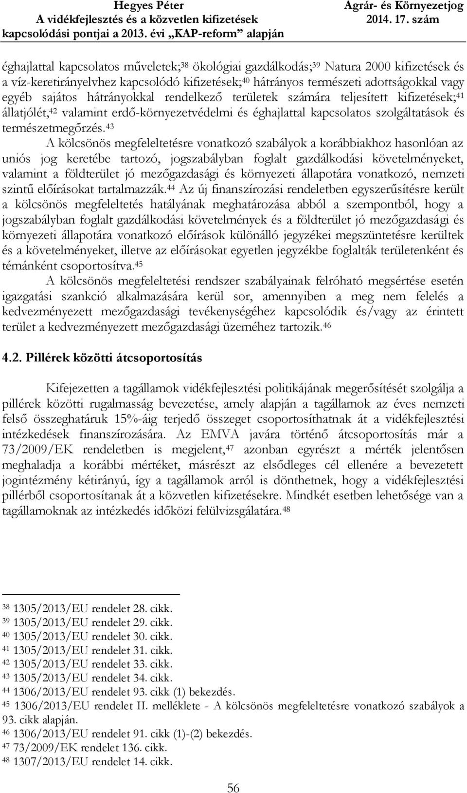 43 A kölcsönös megfeleltetésre vonatkozó szabályok a korábbiakhoz hasonlóan az uniós jog keretébe tartozó, jogszabályban foglalt gazdálkodási követelményeket, valamint a földterület jó mezőgazdasági