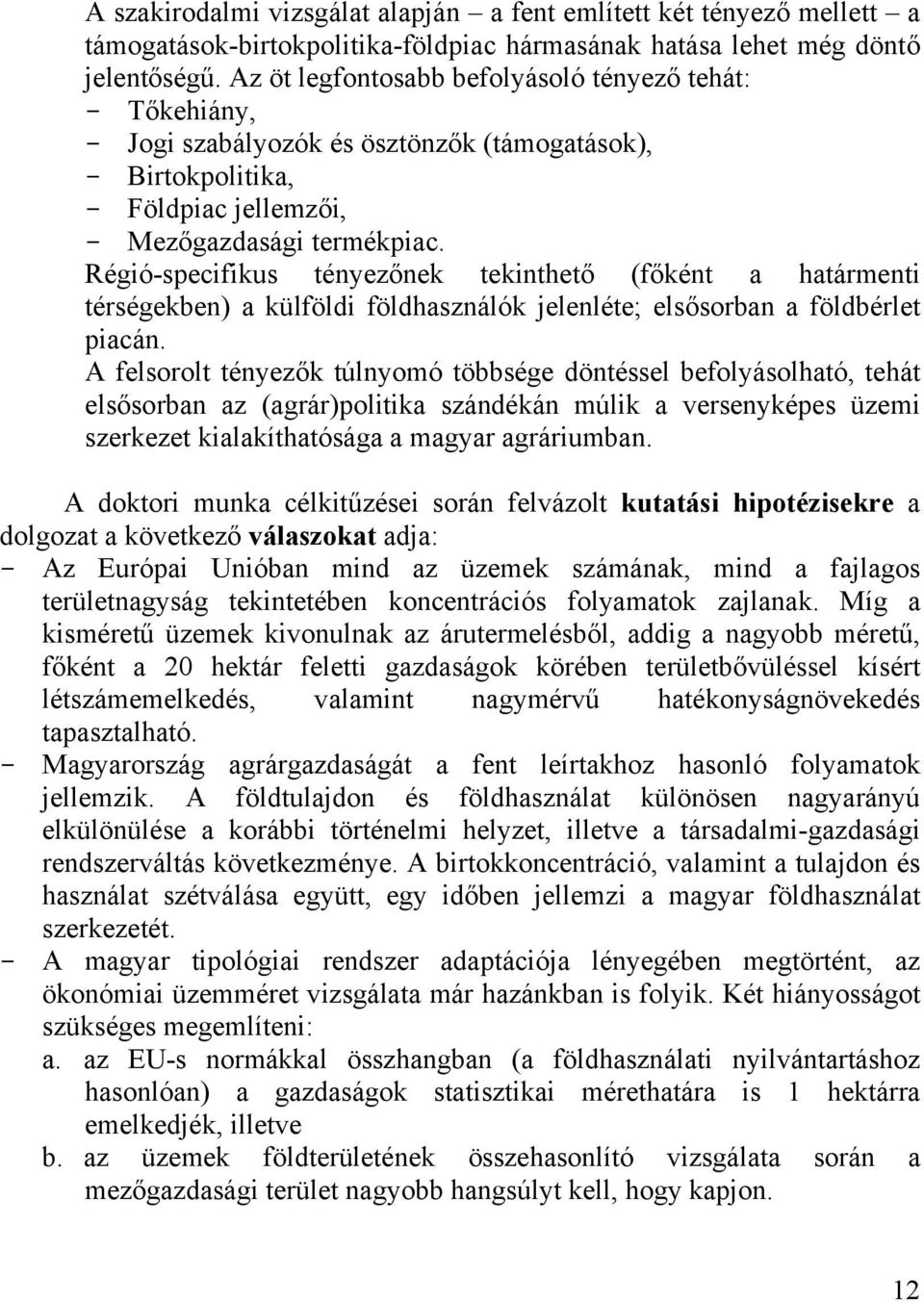 Régió-specifikus tényezőnek tekinthető (főként a határmenti térségekben) a külföldi földhasználók jelenléte; elsősorban a földbérlet piacán.