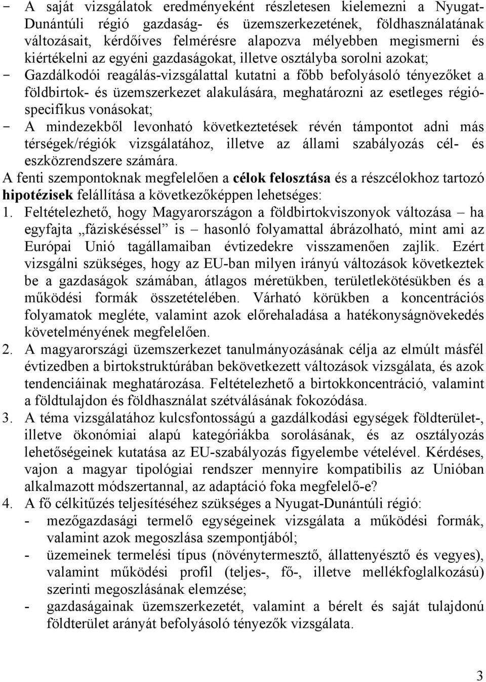 meghatározni az esetleges régióspecifikus vonásokat; - A mindezekből levonható következtetések révén támpontot adni más térségek/régiók vizsgálatához, illetve az állami szabályozás cél- és