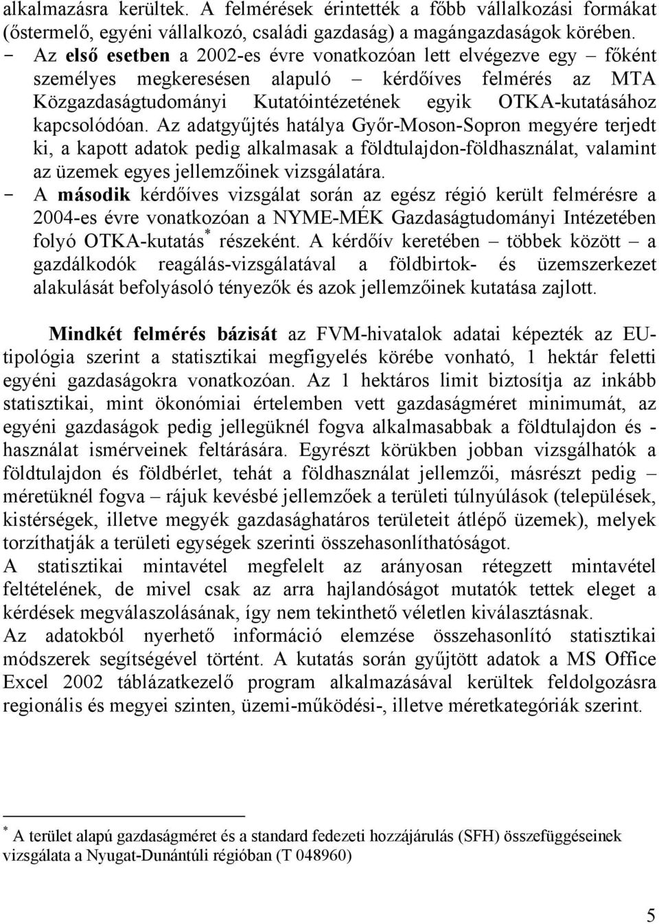 kapcsolódóan. Az adatgyűjtés hatálya Győr-Moson-Sopron megyére terjedt ki, a kapott adatok pedig alkalmasak a földtulajdon-földhasználat, valamint az üzemek egyes jellemzőinek vizsgálatára.