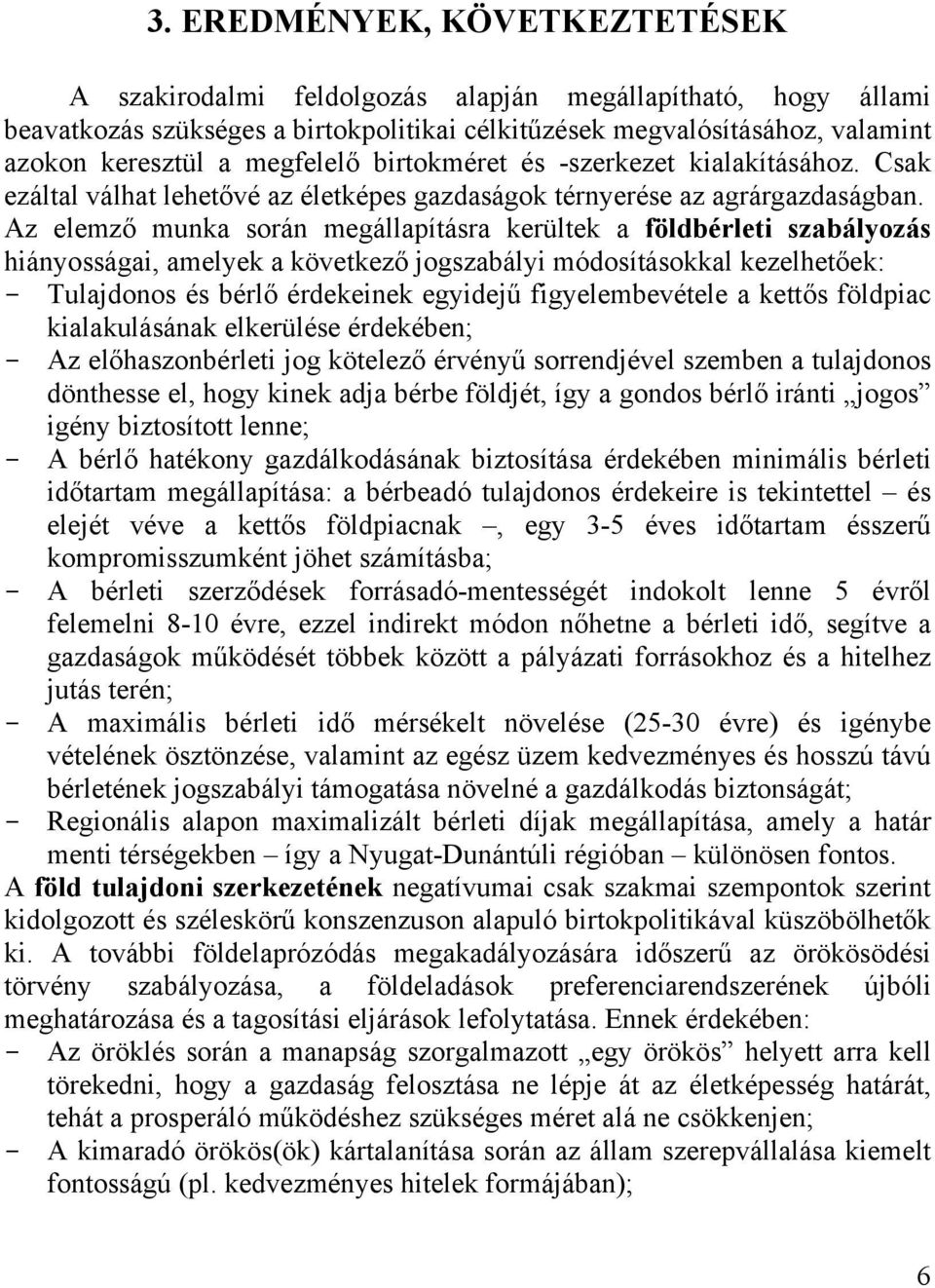 Az elemző munka során megállapításra kerültek a földbérleti szabályozás hiányosságai, amelyek a következő jogszabályi módosításokkal kezelhetőek: - Tulajdonos és bérlő érdekeinek egyidejű