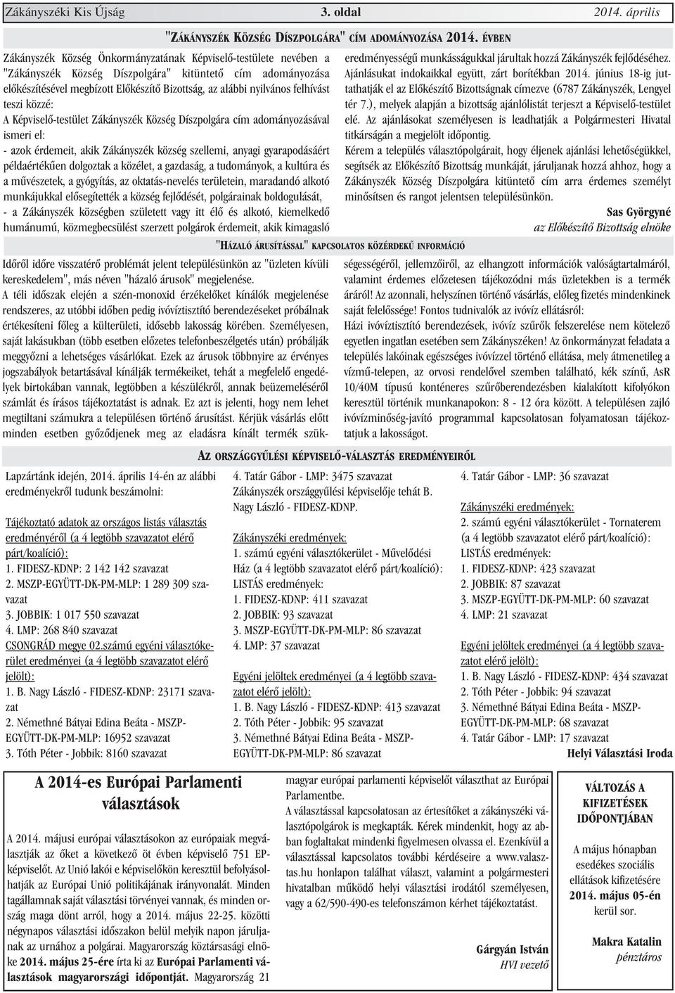 felhívást teszi közzé: A Képviselõ-testület Zákányszék Község Díszpolgára cím adományozásával ismeri el: - azok érdemeit, akik Zákányszék község szellemi, anyagi gyarapodásáért példaértékûen