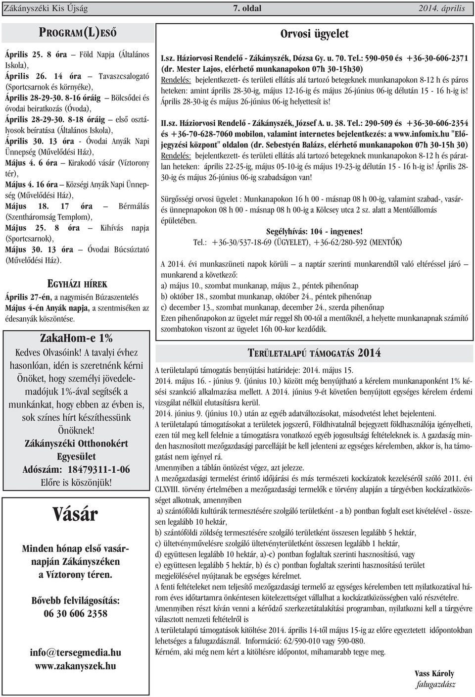 8-18 óráig elsõ osztályosok beíratása (Általános Iskola), Április 30. 13 óra - Óvodai Anyák Napi Ünnepség (Mûvelõdési Ház), Május 4. 6 óra Kirakodó vásár (Víztorony tér), Május 4.