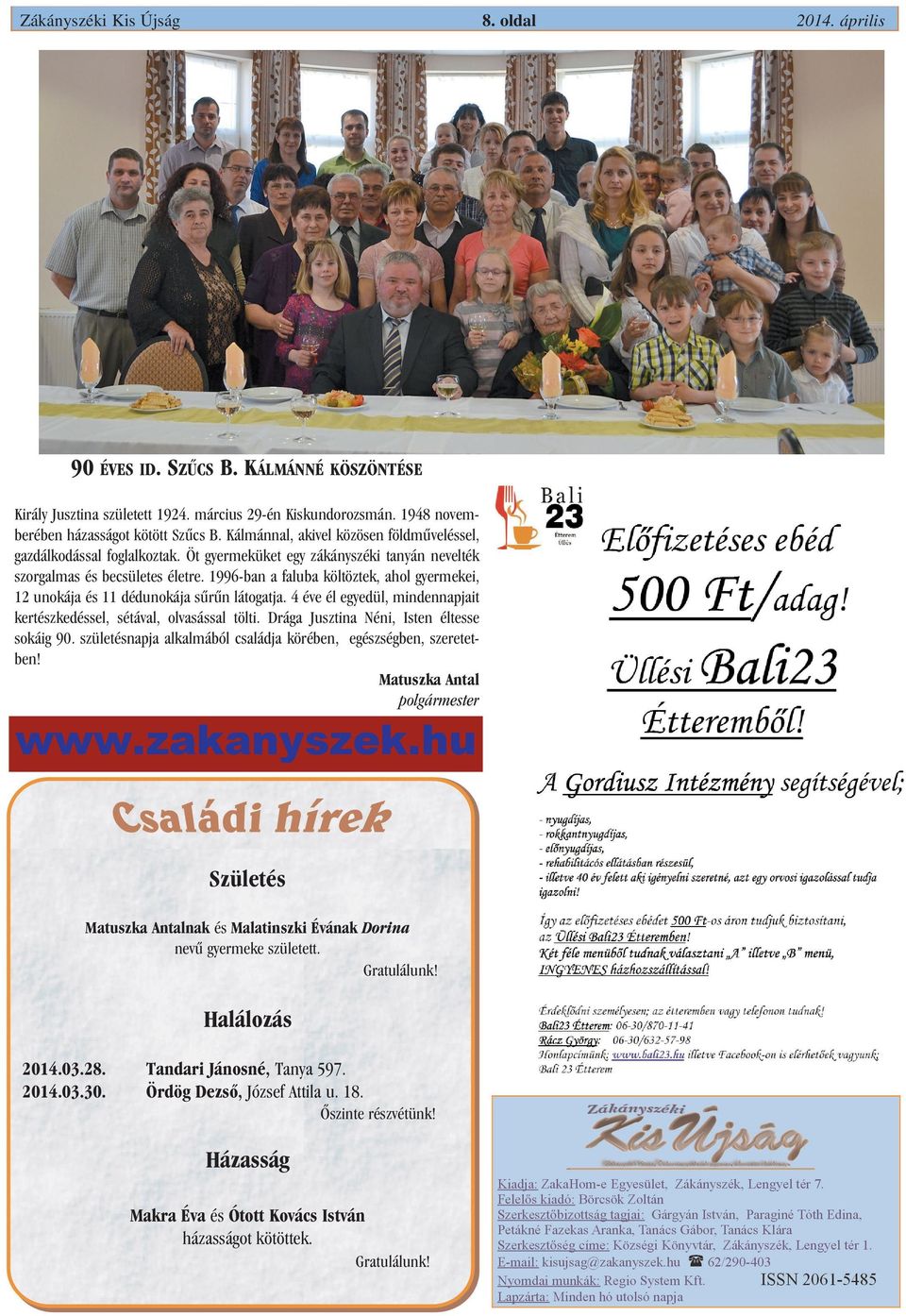 1996-ban a faluba költöztek, ahol gyermekei, 12 unokája és 11 dédunokája sûrûn látogatja. 4 éve él egyedül, mindennapjait kertészkedéssel, sétával, olvasással tölti.