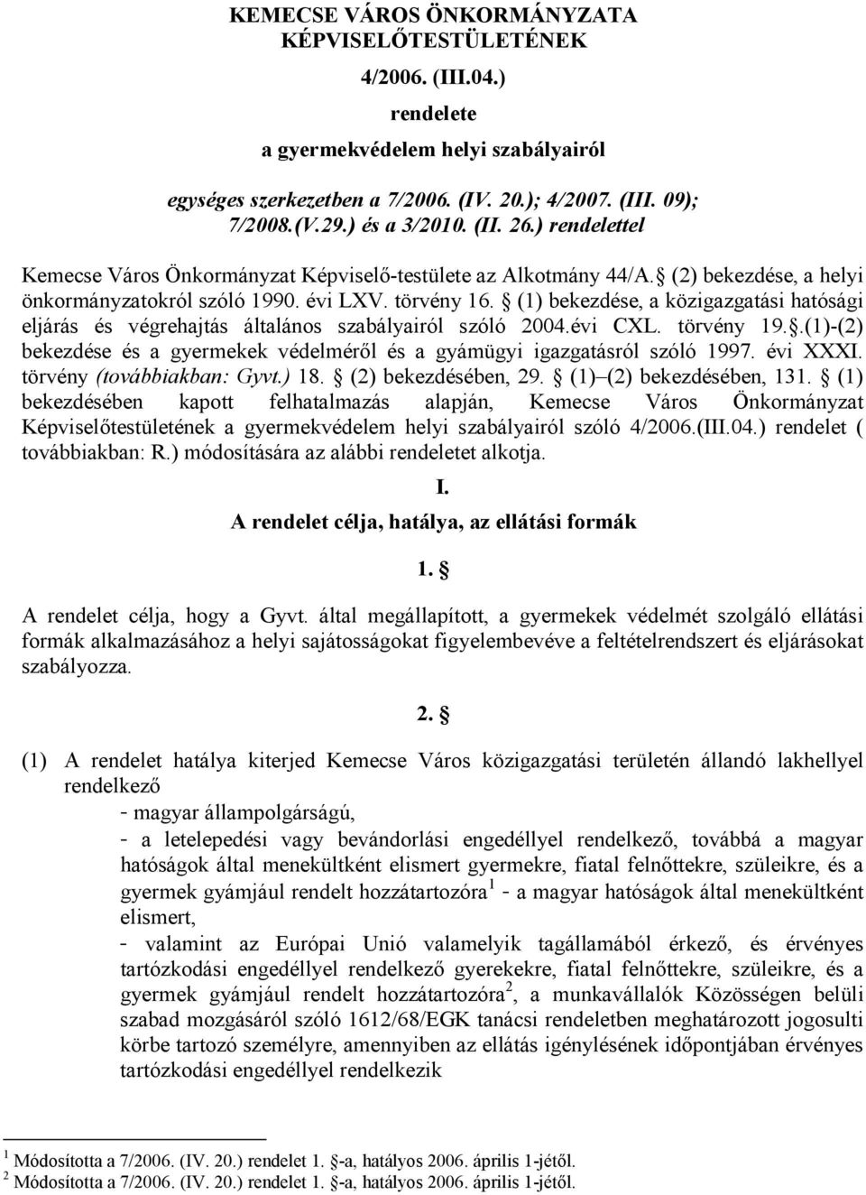 (1) bekezdése, a közigazgatási hatósági eljárás és végrehajtás általános szabályairól szóló 2004.évi CXL. törvény 19..(1)-(2) bekezdése és a gyermekek védelmérıl és a gyámügyi igazgatásról szóló 1997.