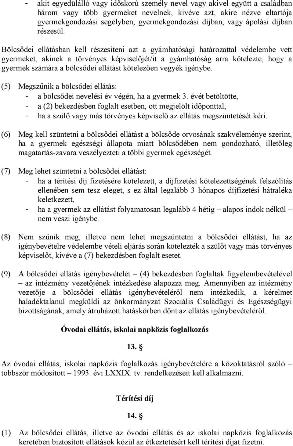 Bölcsıdei ellátásban kell részesíteni azt a gyámhatósági határozattal védelembe vett gyermeket, akinek a törvényes képviselıjét/it a gyámhatóság arra kötelezte, hogy a gyermek számára a bölcsıdei