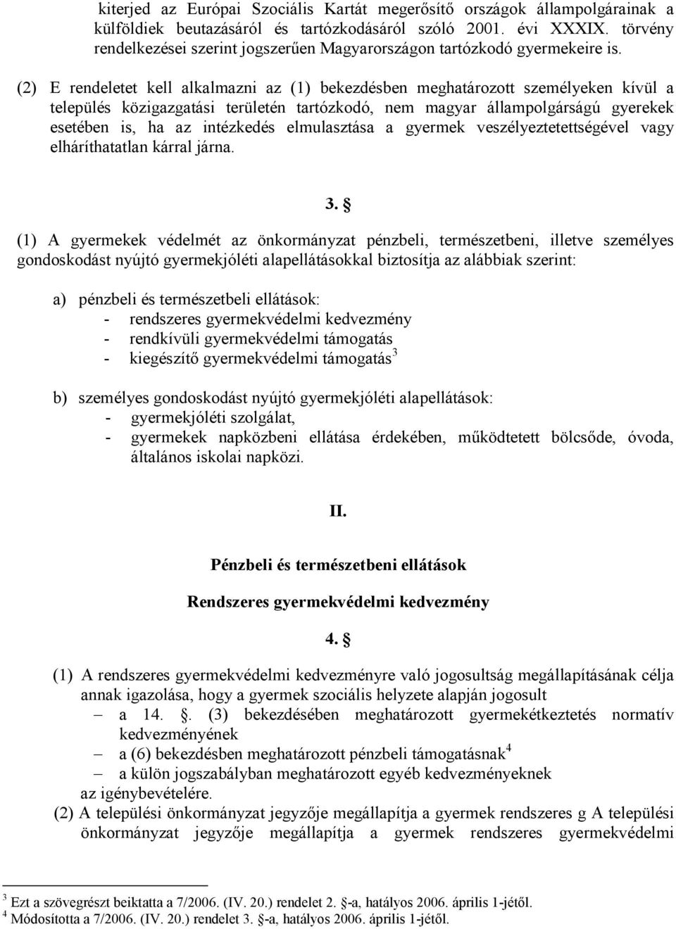 (2) E rendeletet kell alkalmazni az (1) bekezdésben meghatározott személyeken kívül a település közigazgatási területén tartózkodó, nem magyar állampolgárságú gyerekek esetében is, ha az intézkedés