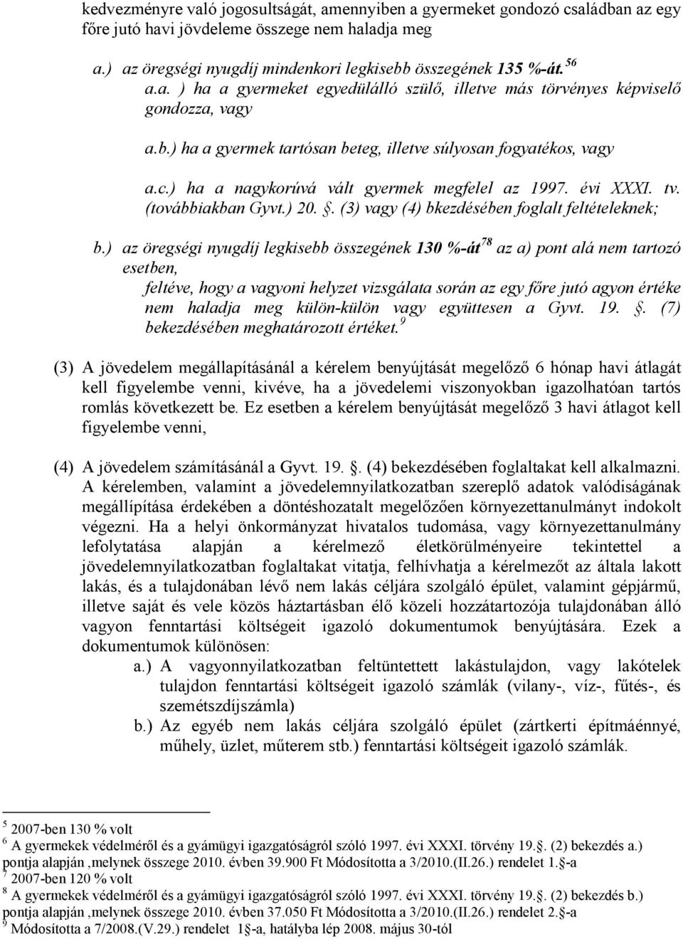 ) ha a nagykorúvá vált gyermek megfelel az 1997. évi XXXI. tv. (továbbiakban Gyvt.) 20.. (3) vagy (4) bkezdésében foglalt feltételeknek; b.