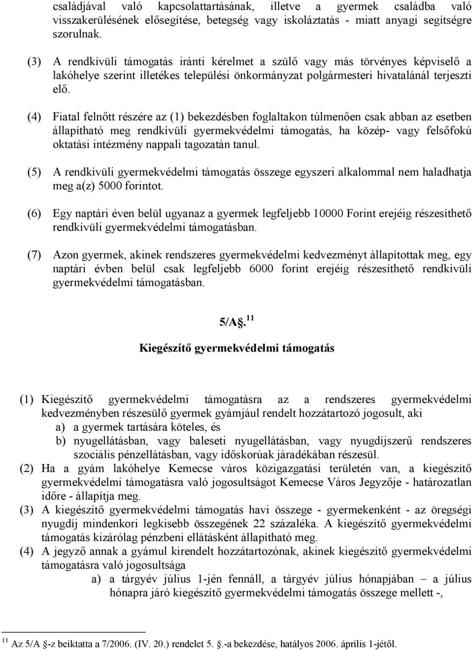 (4) Fiatal felnıtt részére az (1) bekezdésben foglaltakon túlmenıen csak abban az esetben állapítható meg rendkívüli gyermekvédelmi támogatás, ha közép- vagy felsıfokú oktatási intézmény nappali