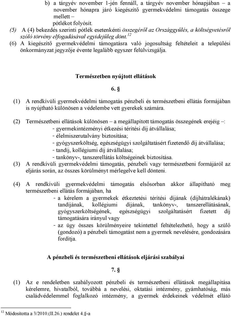 12 (6) A kiegészítı gyermekvédelmi támogatásra való jogosultság feltételeit a települési önkormányzat jegyzıje évente legalább egyszer felülvizsgálja. Természetben nyújtott ellátások 6.