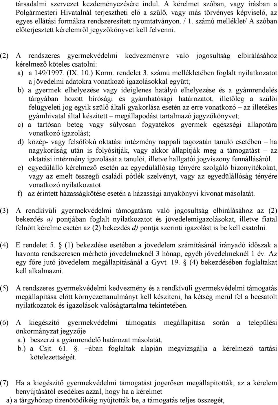 számú melléklet/ A szóban elıterjesztett kérelemrıl jegyzıkönyvet kell felvenni. (2) A rendszeres gyermekvédelmi kedvezményre való jogosultság elbírálásához kérelmezı köteles csatolni: a) a 149/1997.
