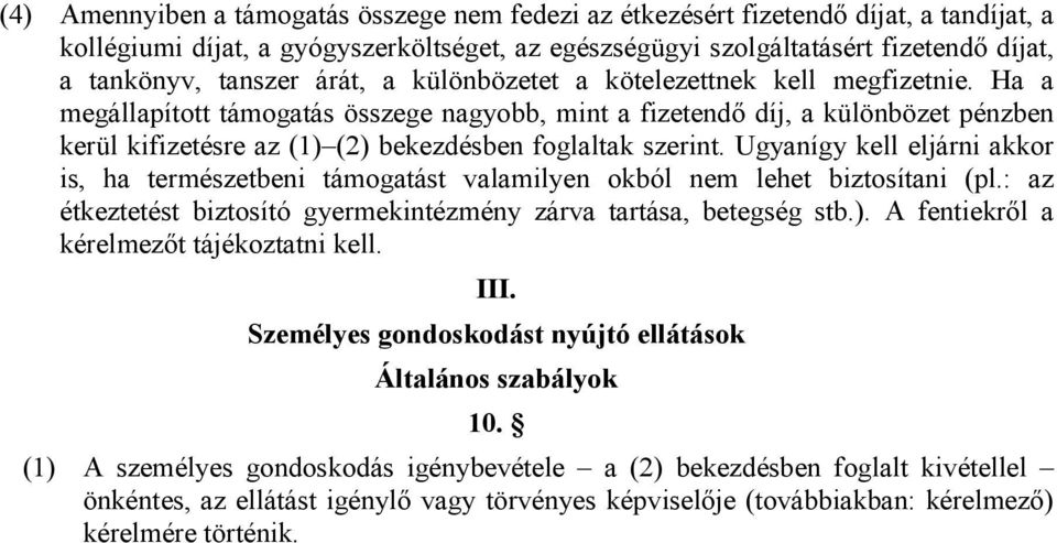 Ha a megállapított támogatás összege nagyobb, mint a fizetendı díj, a különbözet pénzben kerül kifizetésre az (1) (2) bekezdésben foglaltak szerint.