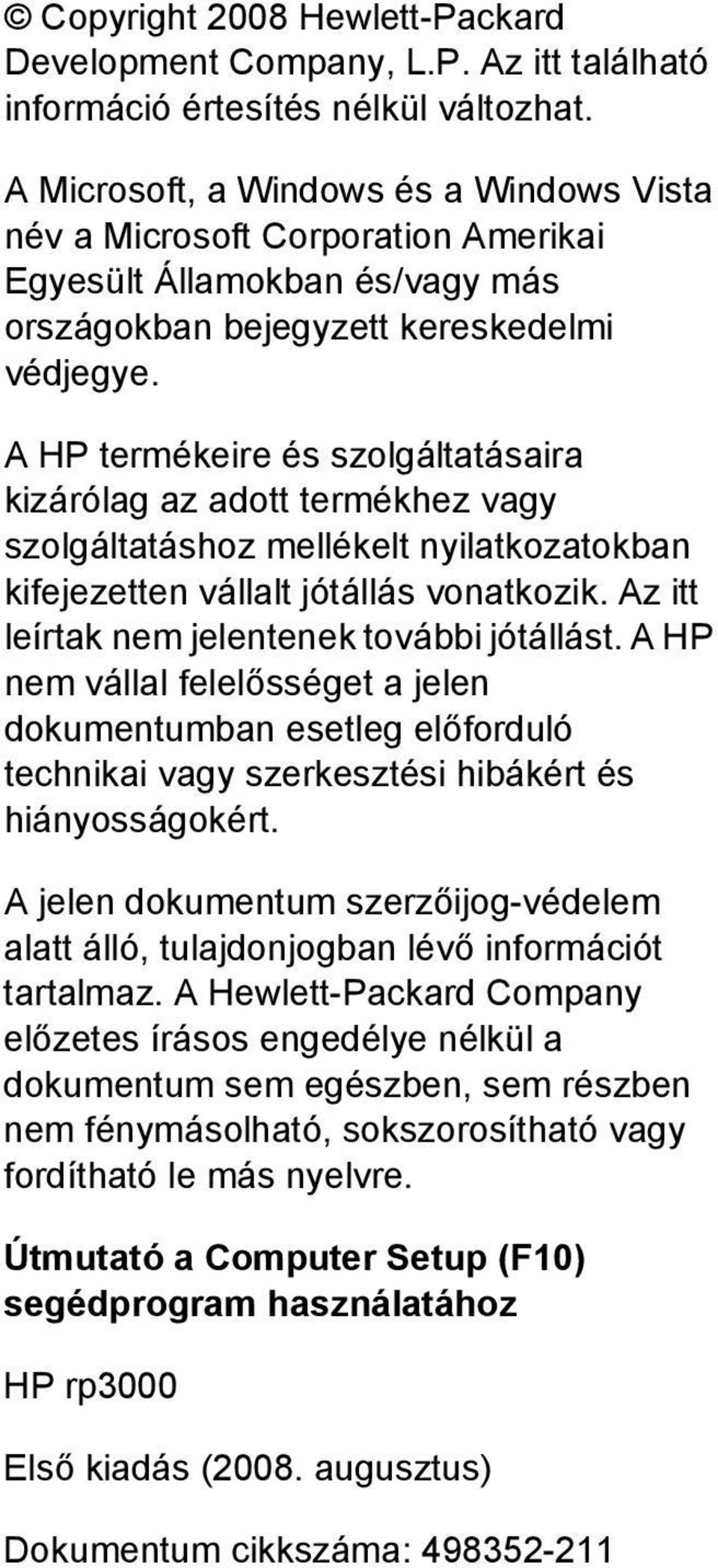 A HP termékeire és szolgáltatásaira kizárólag az adott termékhez vagy szolgáltatáshoz mellékelt nyilatkozatokban kifejezetten vállalt jótállás vonatkozik.