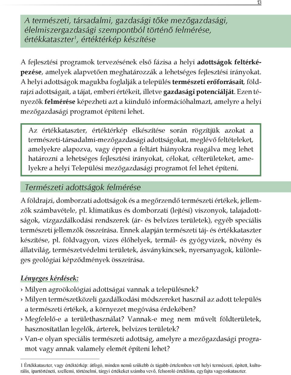 A helyi adottságok magukba foglalják a település természeti erőforrásait, földrajzi adottságait, a tájat, emberi értékeit, illetve gazdasági potenciálját.