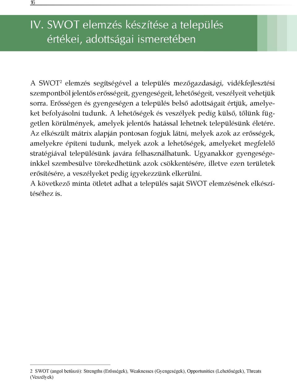 lehetőségeit, veszélyeit vehetjük sorra. Erősségen és gyengeségen a település belső adottságait értjük, amelyeket befolyásolni tudunk.