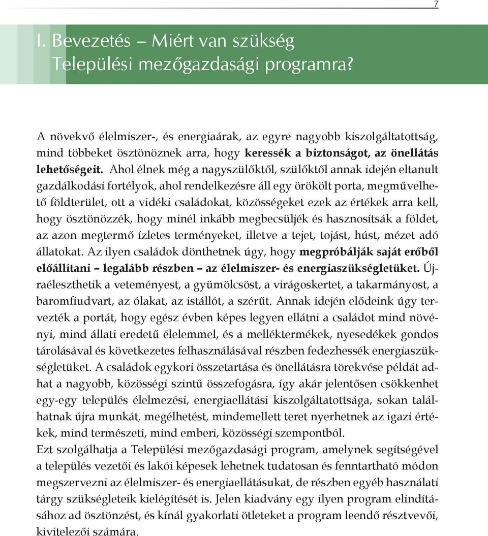 Ahol élnek még a nagyszülőktől, szülőktől annak idején eltanult gazdálkodási fortélyok, ahol rendelkezésre áll egy örökölt porta, megművelhető földterület, ott a vidéki családokat, közösségeket ezek