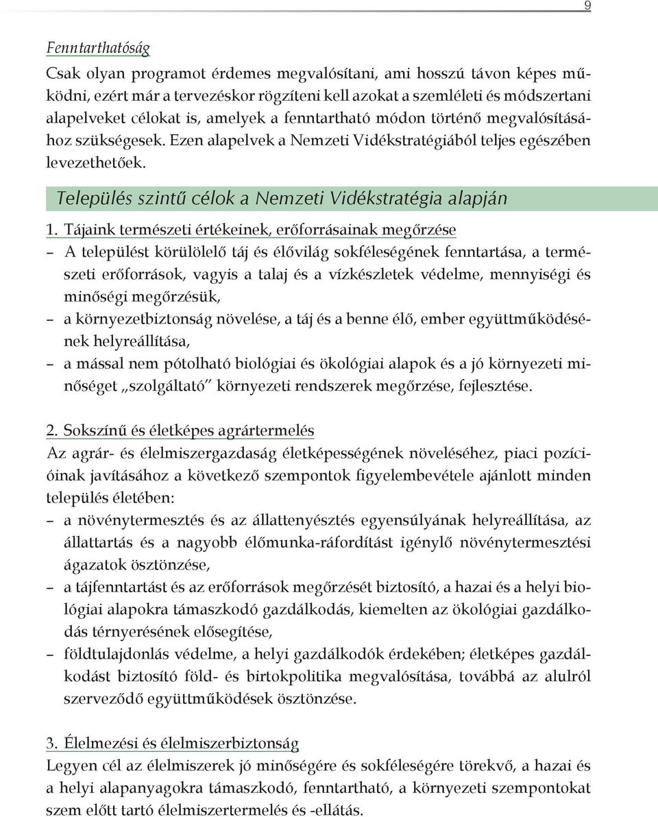 Tájaink természeti értékeinek, erőforrásainak megőrzése A települést körülölelő táj és élővilág sokféleségének fenntartása, a természeti erőforrások, vagyis a talaj és a vízkészletek védelme,