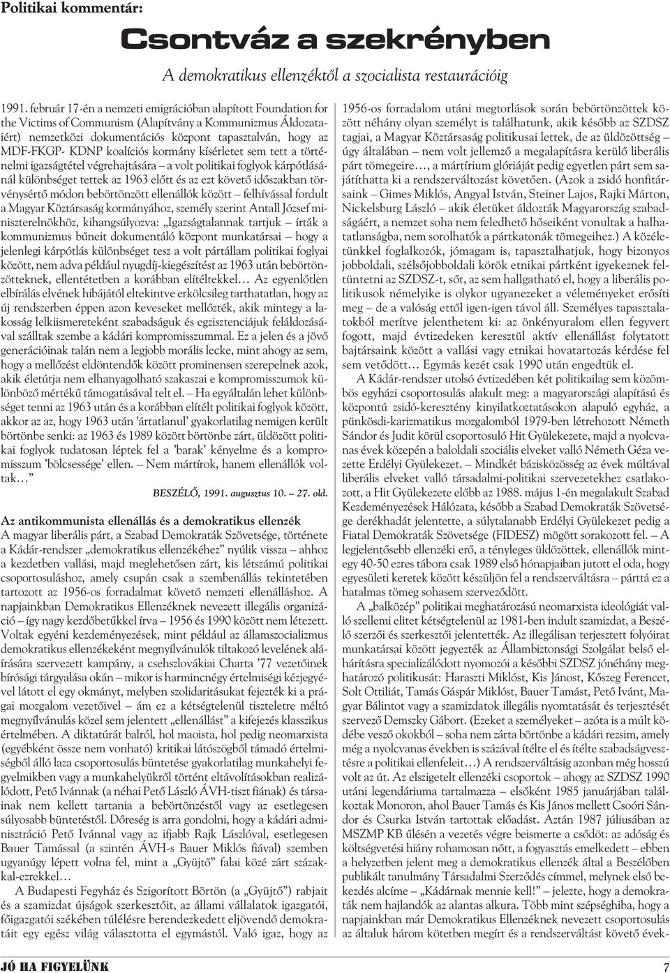 koalíciós kormány kísérletet sem tett a történelmi igazságtétel végrehajtására a volt politikai foglyok kárpótlásánál különbséget tettek az 1963 elõtt és az ezt követõ idõszakban törvénysértõ módon