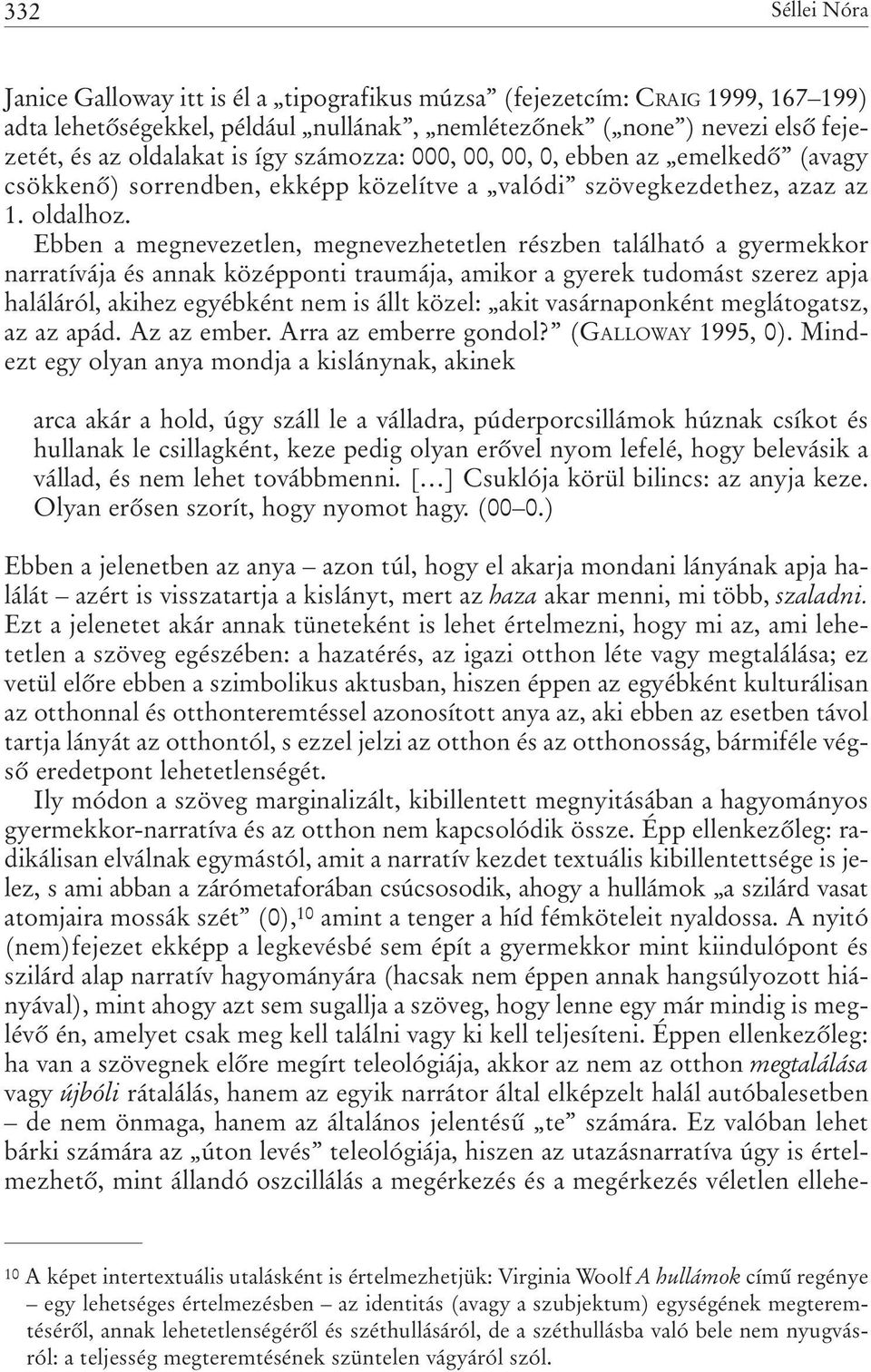 Ebben a megnevezetlen, megnevezhetetlen részben található a gyermekkor narratívája és annak középponti traumája, amikor a gyerek tudomást szerez apja haláláról, akihez egyébként nem is állt közel: