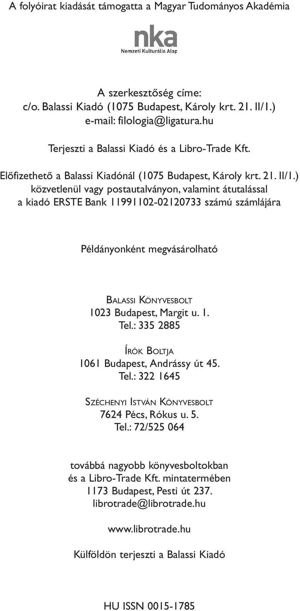 ) közvetlenül vagy postautalványon, valamint átutalással a kiadó ERSTE Bank 11991102-02120733 számú számlájára Példányonként megvásárolható BALASSI KÖNYVESBOLT 1023 Budapest, Margit u. 1. Tel.