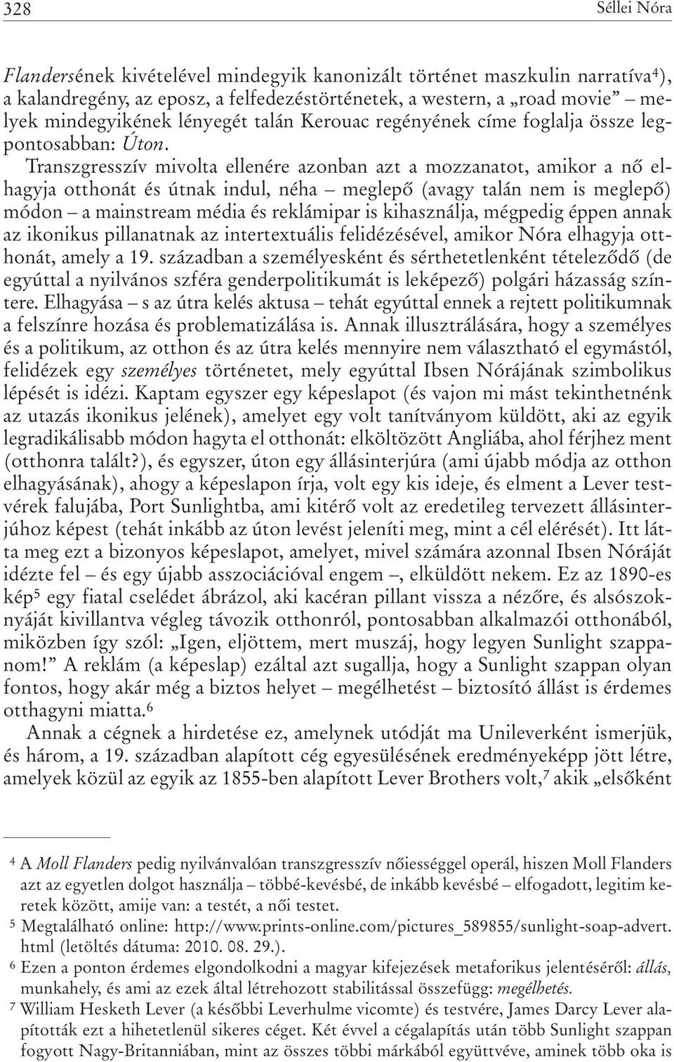 Transzgresszív mivolta ellenére azonban azt a mozzanatot, amikor a nõ elhagyja otthonát és útnak indul, néha meglepõ (avagy talán nem is meglepõ) módon a mainstream média és reklámipar is