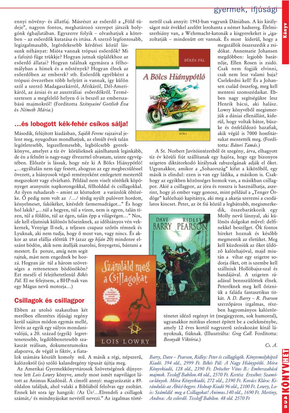 Mi a fafojtó füge trükkje? Hogyan jutnak táplálékhoz az esôerdô állatai? Hogyan találnak egymásra a félhomályban a hímek és a nôstények? Hogyan élnek az esôerdôben az emberek? stb.