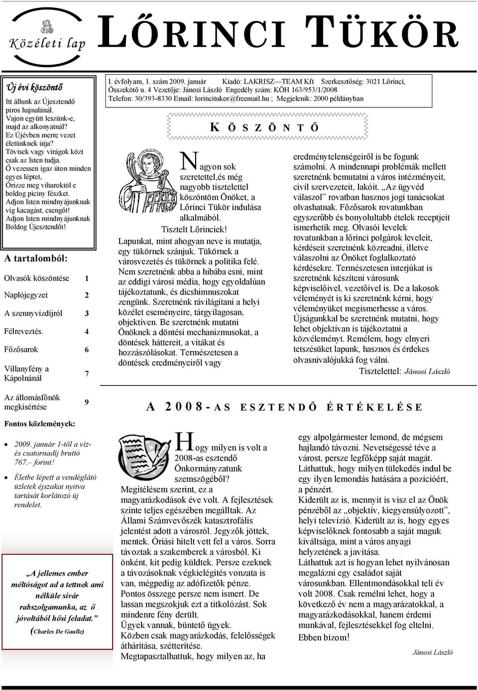 Adjon Isten mindnyájunknak Boldog Újesztendőt! A tartalomból: Olvasók köszöntése 1 Naplójegyzet 2 A szennyvízdíjról 3 Félreveztés. 4 Főzősarok 6 Villanyfény a Kápolnánál 7 I. évfolyam, 1. szám 2009.