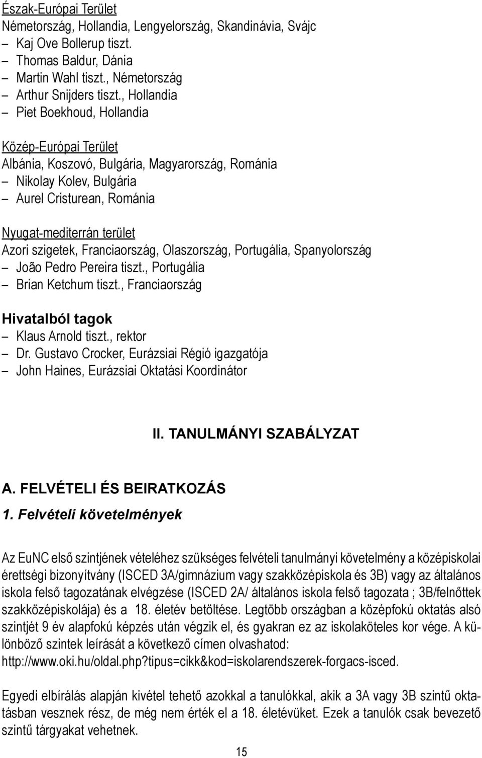 szigetek, Franciaország, Olaszország, Portugália, Spanyolország João Pedro Pereira tiszt., Portugália Brian Ketchum tiszt., Franciaország Hivatalból tagok Klaus Arnold tiszt., rektor Dr.