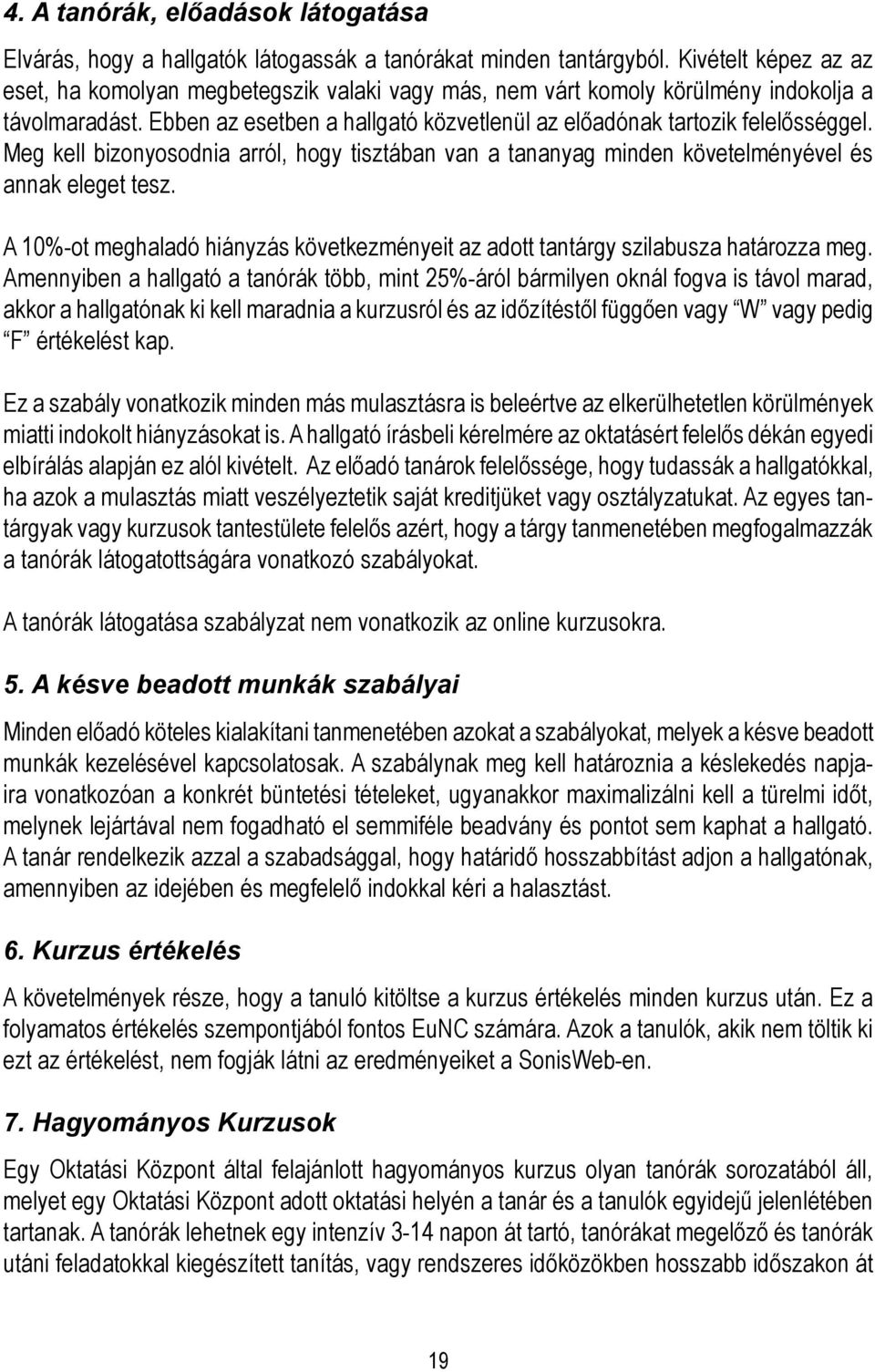 Meg kell bizonyosodnia arról, hogy tisztában van a tananyag minden követelményével és annak eleget tesz. A 10%-ot meghaladó hiányzás következményeit az adott tantárgy szilabusza határozza meg.