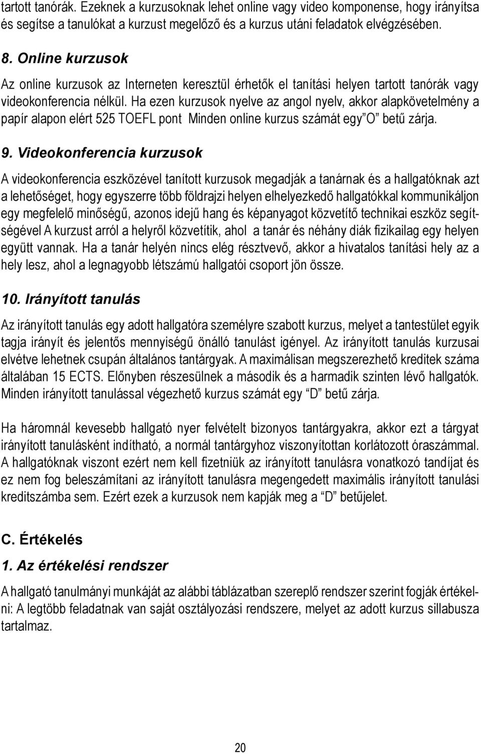 Ha ezen kurzusok nyelve az angol nyelv, akkor alapkövetelmény a papír alapon elért 525 TOEFL pont Minden online kurzus számát egy O betű zárja. 9.