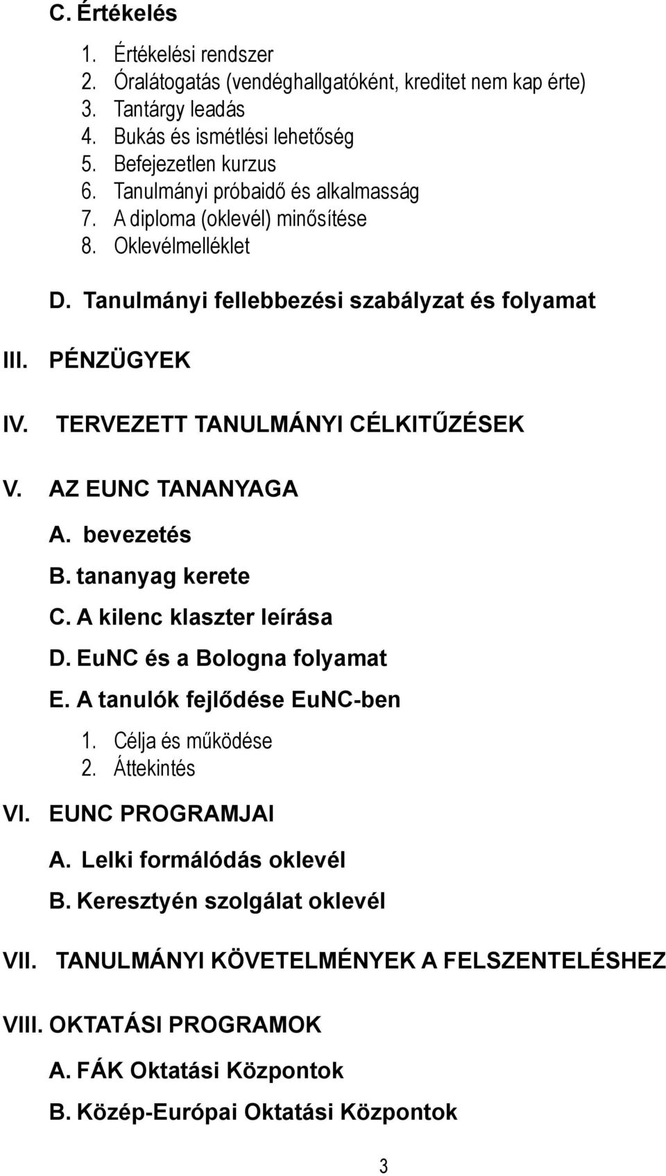 tervezett TANULMÁNYI CÉLKITŰZÉSEK V. AZ EUNC TANANYAGA A. bevezetés B. tananyag kerete C. A kilenc klaszter leírása D. EuNC és a Bologna folyamat E. A tanulók fejlődése EuNC-ben 1.