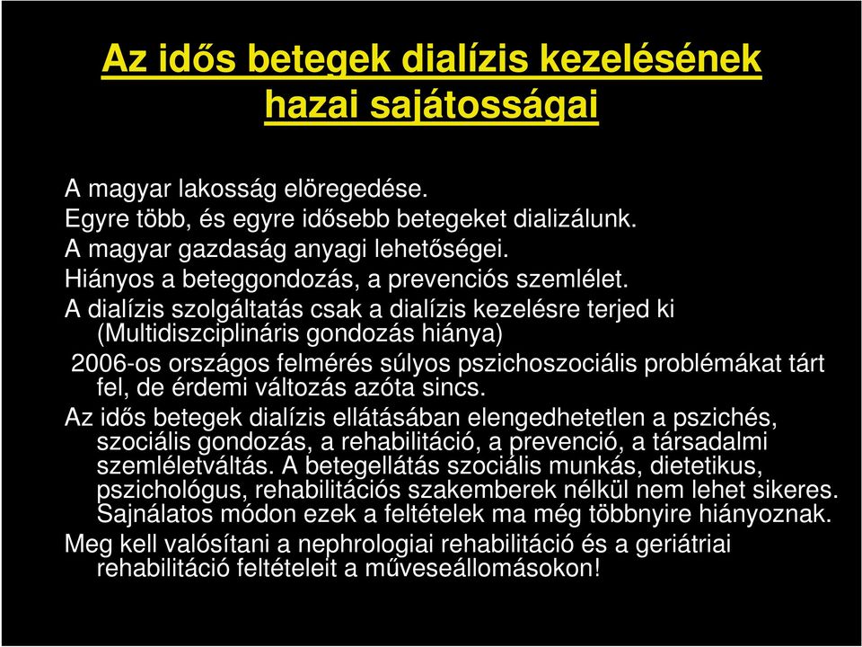 A dialízis szolgáltatás csak a dialízis kezelésre terjed ki (Multidiszciplináris gondozás hiánya) 2006-os országos felmérés súlyos pszichoszociális problémákat tárt fel, de érdemi változás azóta