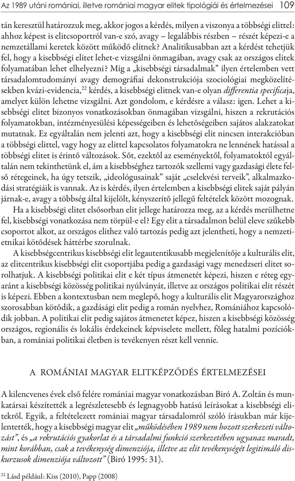 Analitikusabban azt a kérdést tehetjük fel, hogy a kisebbségi elitet lehet-e vizsgálni önmagában, avagy csak az országos elitek folyamatában lehet elhelyezni?