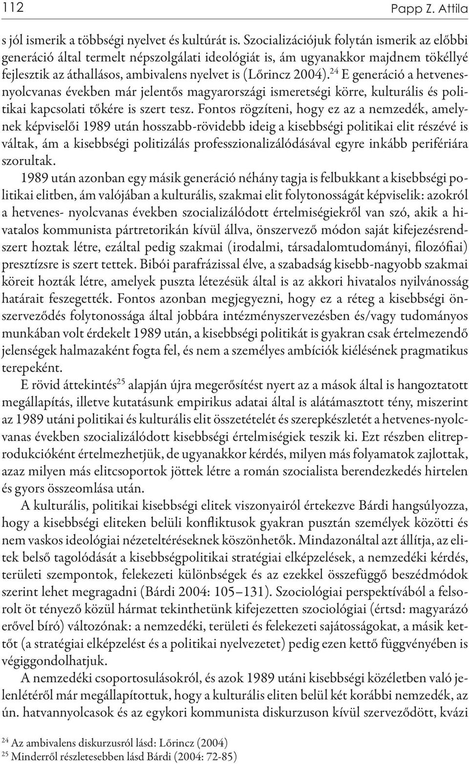 24 E generáció a hetvenesnyolcvanas években már jelentős magyarországi ismeretségi körre, kulturális és politikai kapcsolati tőkére is szert tesz.