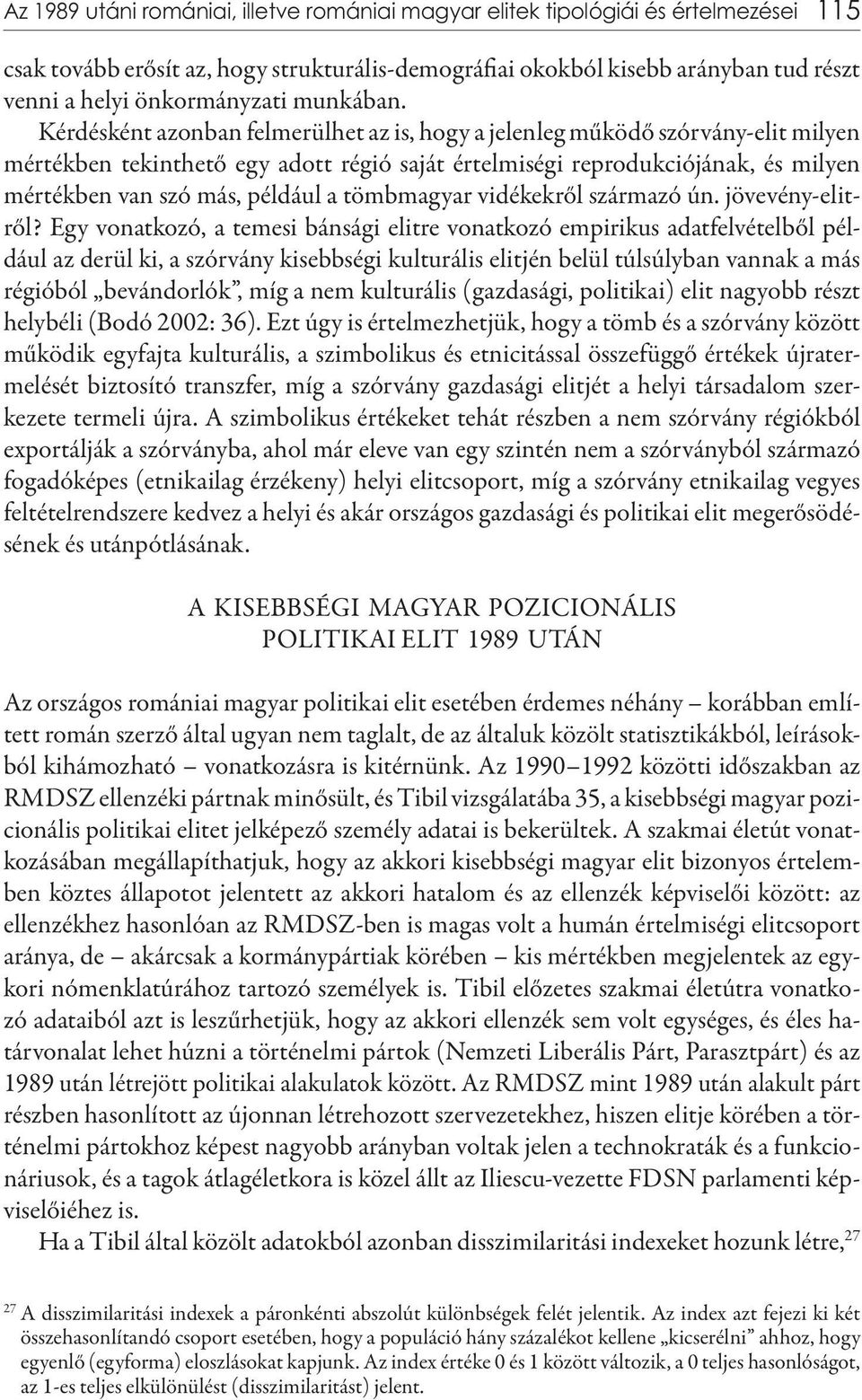 Kérdésként azonban felmerülhet az is, hogy a jelenleg működő szórvány-elit milyen mértékben tekinthető egy adott régió saját értelmiségi reprodukciójának, és milyen mértékben van szó más, például a