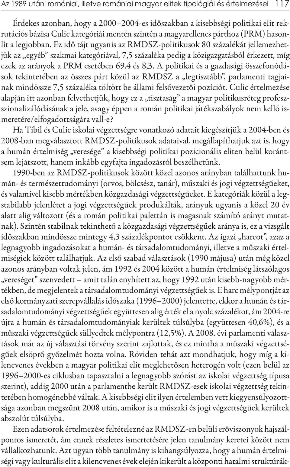 Ez idő tájt ugyanis az RMDSZ-politikusok 80 százalékát jellemezhetjük az egyéb szakmai kategóriával, 7,5 százaléka pedig a közigazgatásból érkezett, míg ezek az arányok a PRM esetében 69,4 és 8,3.