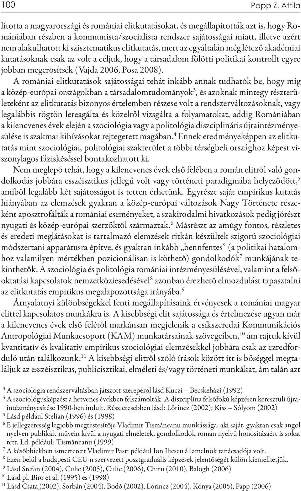 szisztematikus elitkutatás, mert az egyáltalán még létező akadémiai kutatásoknak csak az volt a céljuk, hogy a társadalom fölötti politikai kontrollt egyre jobban megerősítsék (Vajda 2006, Posa 2008).