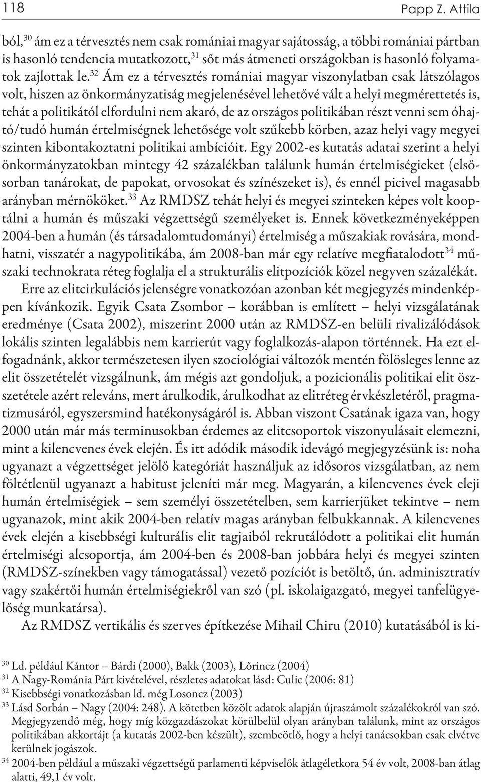 32 Ám ez a térvesztés romániai magyar viszonylatban csak látszólagos volt, hiszen az önkormányzatiság megjelenésével lehetővé vált a helyi megmérettetés is, tehát a politikától elfordulni nem akaró,