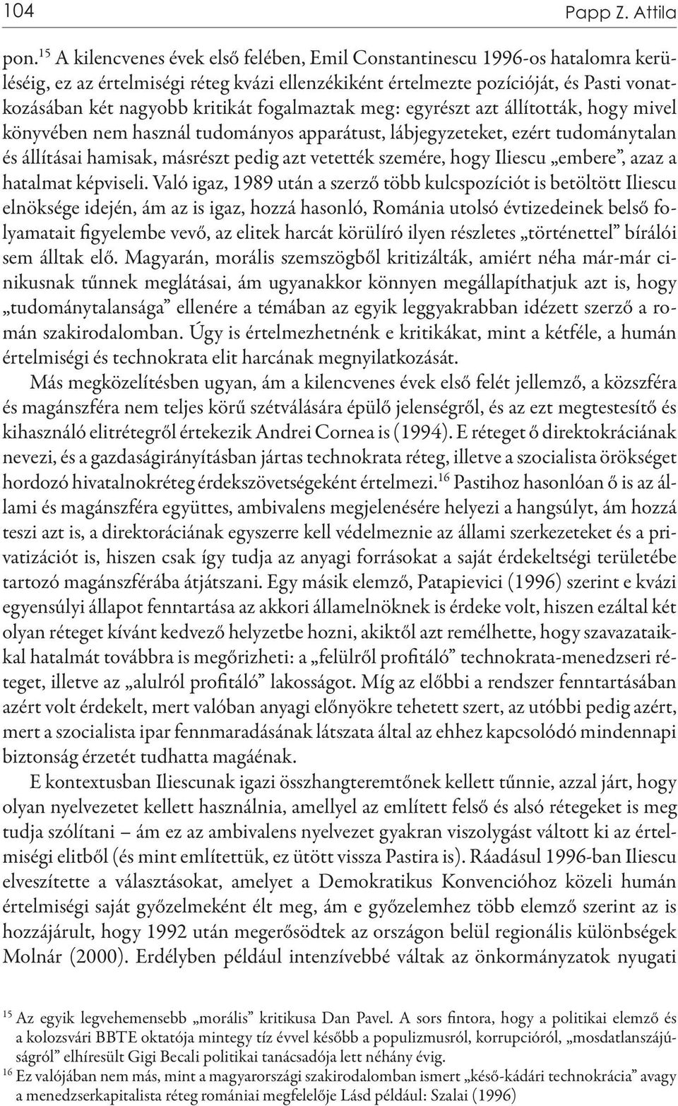 fogalmaztak meg: egyrészt azt állították, hogy mivel könyvében nem használ tudományos apparátust, lábjegyzeteket, ezért tudománytalan és állításai hamisak, másrészt pedig azt vetették szemére, hogy