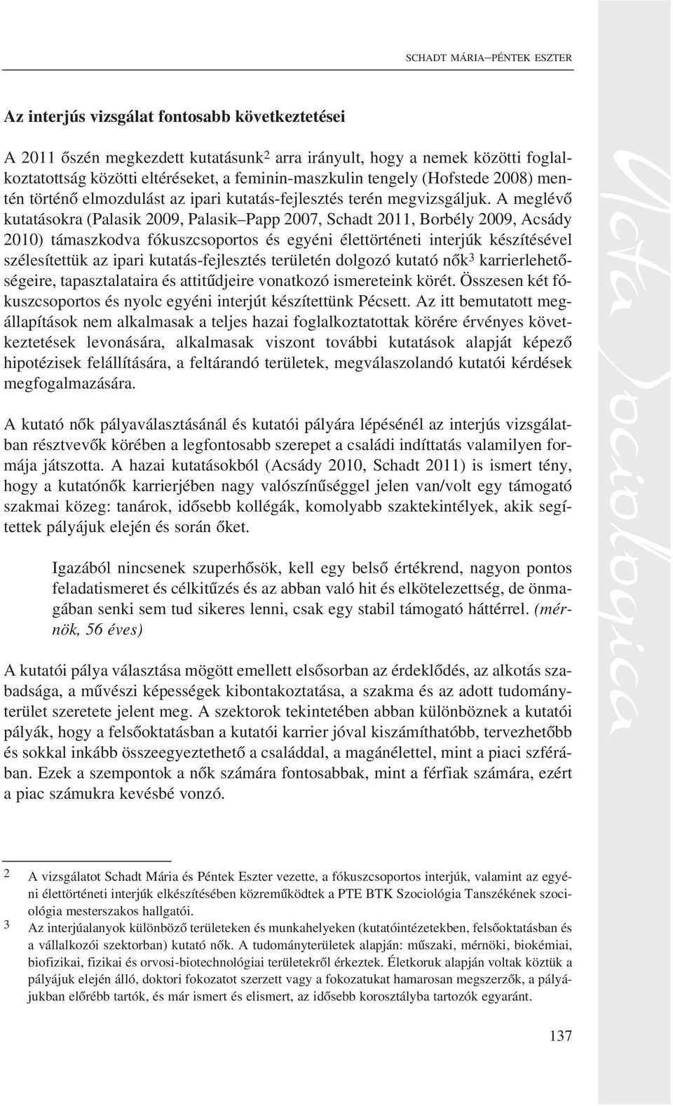 A meglévõ kutatásokra (Palasik 2009, Palasik Papp 2007, Schadt 2011, Borbély 2009, Acsády 2010) támaszkodva fókuszcsoportos és egyéni élettörténeti interjúk készítésével szélesítettük az ipari