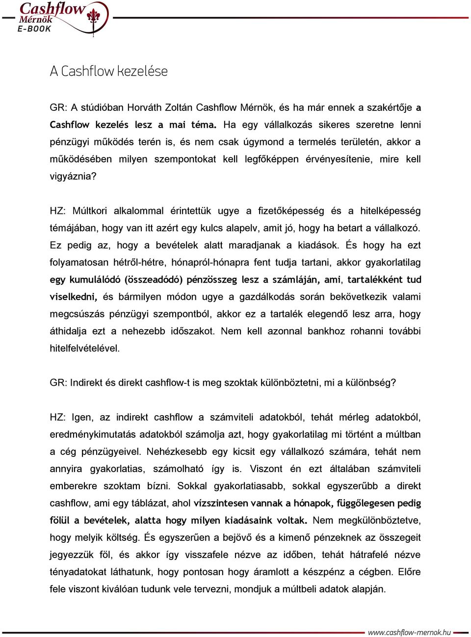 vigyáznia? HZ: Múltkori alkalommal érintettük ugye a fizetőképesség és a hitelképesség témájában, hogy van itt azért egy kulcs alapelv, amit jó, hogy ha betart a vállalkozó.