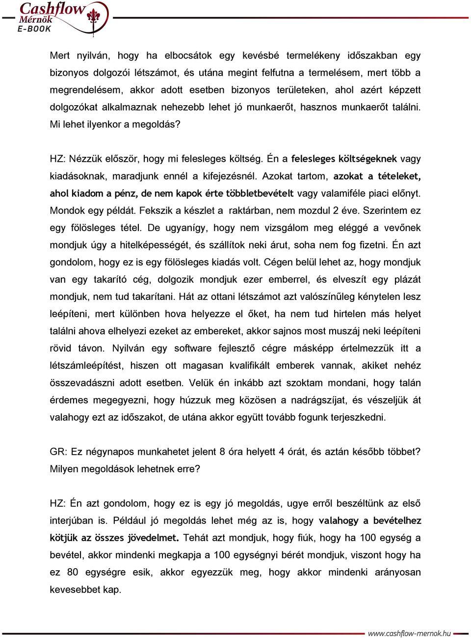 Én a felesleges költségeknek vagy kiadásoknak, maradjunk ennél a kifejezésnél. Azokat tartom, azokat a tételeket, ahol kiadom a pénz, de nem kapok érte többletbevételt vagy valamiféle piaci előnyt.