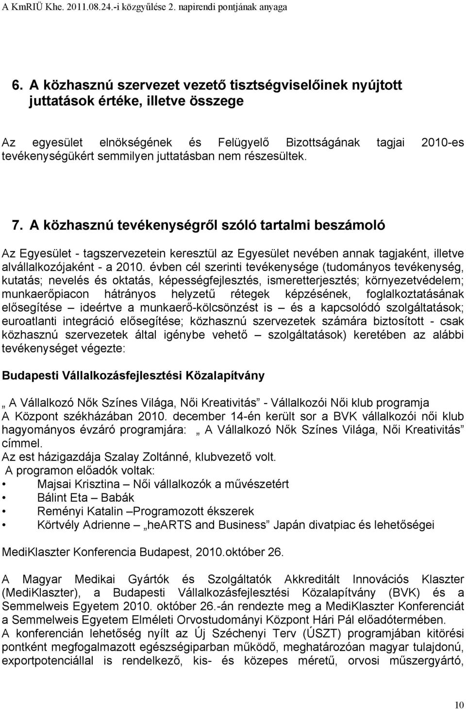 évben cél szerinti tevékenysége (tudományos tevékenység, kutatás; nevelés és oktatás, képességfejlesztés, ismeretterjesztés; környezetvédelem; munkaerőpiacon hátrányos helyzetű rétegek képzésének,