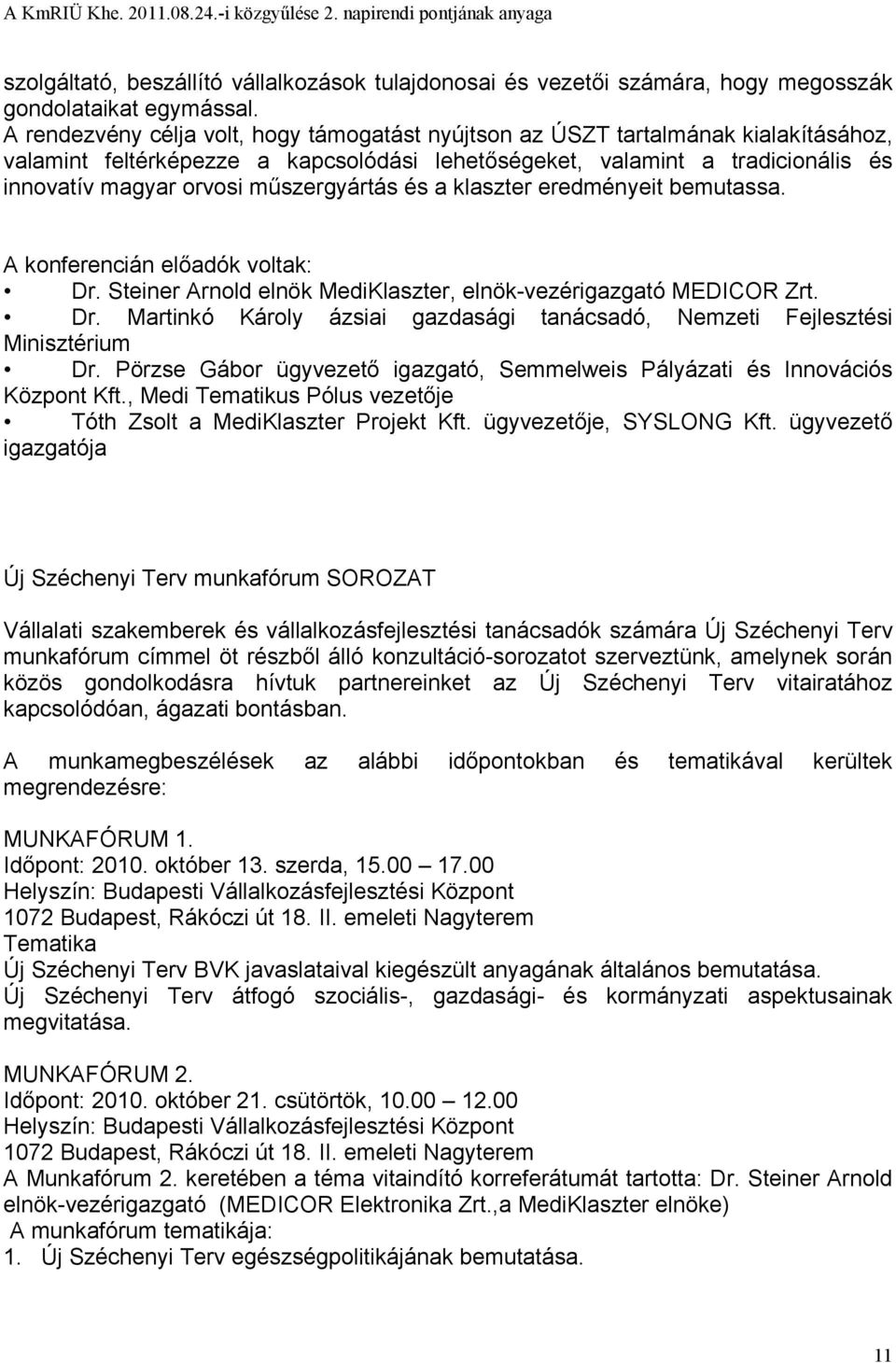 műszergyártás és a klaszter eredményeit bemutassa. A konferencián előadók voltak: Dr. Steiner Arnold elnök MediKlaszter, elnök-vezérigazgató MEDICOR Zrt. Dr. Martinkó Károly ázsiai gazdasági tanácsadó, Nemzeti Fejlesztési Minisztérium Dr.